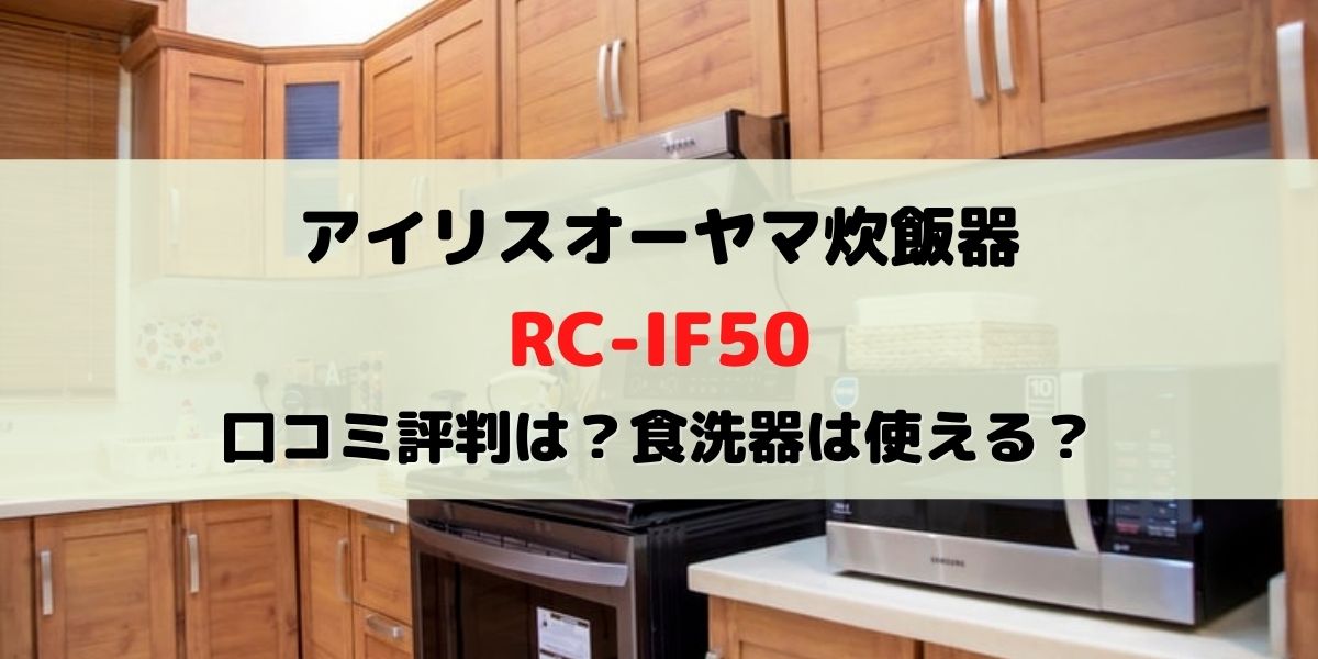 アイリスオーヤマ炊飯器RC-IF50の口コミや評価は？お手入れに食洗器は使える？